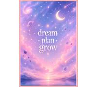 Dream. Plan. Grow.: Capture Your Dreams, Create Your Plan, Grow Your Life