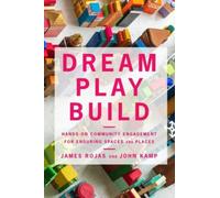 Dream Play Build : Hands-On Community Engagement for Enduring Spaces and Places