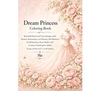 Dream Princess Coloring Book: Beautiful Floral and Tiara Designs with Peonies, Ranunculus, and Dreamy Blossoms for Relaxation, Stress Relief, and ... Adults (Floreveil Princess Coloring Series)