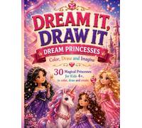 Dream Princesses: Color, Draw and Imagine: More Than a Coloring Book, a World Where Imagination Creates Magical Princesses and Fantasy Friends