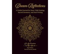 Dream Reflections: A Guided Journal for Inner Child Healing, Sacred Geometry, and Soul Writing (Sacred Journey Books)