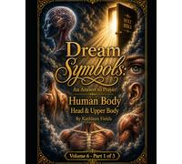 Dream Symbols: An Answer to Prayer! Human Body - Head and Upper Body: Volume 6: Part 1