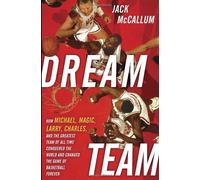 Dream Team: How Michael, Magic, Larry, Charles, and the Greatest Team of All Time Conquered the World and Changed the Game of Bask: How Michael, ... and Changed the Game of Basketball Forever