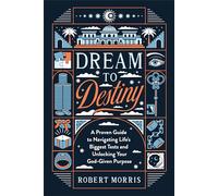 Dream to Destiny: A Proven Guide to Navigating Life's Biggest Tests and Unlocking Your God-Given Purpose