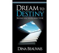 Dream to Destiny: Become who you're meant to be - step into your Destiny!: Volume 1