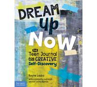 Dream Up Now ™ : The Teen Journal for Creative Self-Discovery