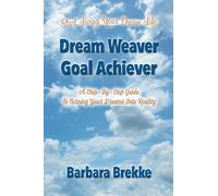 Dream Weaver Goal Achiever: A Step-by-Step Guide To Turning Your Dreams Into Reality
