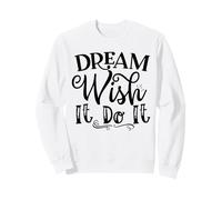 Dream Wish It Do It Motivation Inspire Goals Daily Sweatshirt