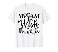 Dream Wish It Do It Motivation Inspire Goals Daily T-Shirt