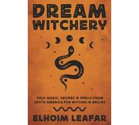 Dream Witchery: Folk Magic, Recipes, & Spells from South America for Witches & Brujas