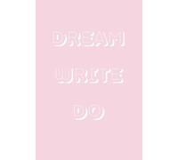 Dream. Write. Do.: Empowering Notebook Journal for Goal Setting, Creativity, and Inspiration