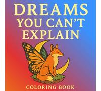 Dream You Can't Explain: A Surreal Coloring Book of Whimsical Dream Scenes for Mindful Creativity and Relaxation