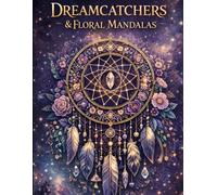 Dreamcatchers & Floral Mandalas Coloring Book: Intricate Flower Dreamcatchers, Mandala Patterns and Relaxing Nature Designs for Mindfulness, Stress Relief and Creative Calm (Dreamcatchers Collection)