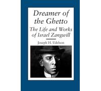 Dreamer of the Ghetto: The Life and Works of Israel Zangwill (Judaic Studies)