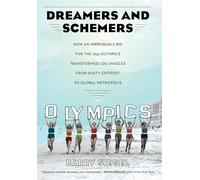 Dreamers and Schemers: How an Improbable Bid for the 1932 Olympics Transformed Los Angeles from Dusty Outpost to Global Metropolis