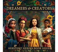Dreamers & Creators: Women Who Painted, Wrote, and Composed Their Truth (Famous Women Book for Kids): 5 (HerStory Heroes Book series)