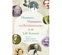Dreamers, Visionaries, and Revolutionaries in the Life Sciences