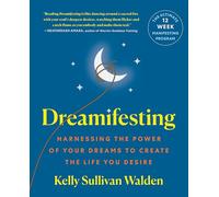 Dreamifesting: Harnessing the Power of Your Dreams to Create the Life You Desire
