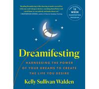 Dreamifesting : Harnessing the Power of Your Dreams to Create the Life You Desire