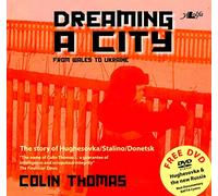 Dreaming a City: From Wales to Ukraine: The story of Hughesovka/Stalino/Donetsk: The Story of Hughesovska/Stalino/Donetsk
