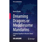 Dreaming Dragons or Meddlesome Mandarins: A Journey Together to Uncover China’s Soul (China and Globalization)