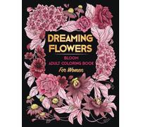 DREAMING FLOWERS. Bloom Adult Coloring Book for Women: Over 50 Prints of Beautiful Relaxing Flowers. A Floral & Nature Gift Idea for Adult & Senior. Relaxation Patterns ● Stress & Anxiety Relief