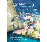 Dreaming From the Journal Page: Transforming the Sketchbook to Art: Taking Creative Ideas from the Art Journal to Art