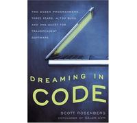 Dreaming in Code: Two Dozen Programmers, Three Years, 4,732 Bugs, and One Quest for Transcendent Sof: Written by Scott Rosenberg, 2007 Edition, (First Edition, Third Printing) Publisher: Crown Publishers [Hardcover]