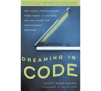 Dreaming in Code: Two Dozen Programmers, Three Years, 4,732 Bugs, and One Quest for Transcendent Software