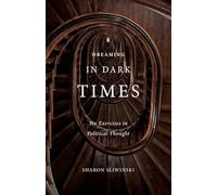 Dreaming in Dark Times: Six Exercises in Political Thought