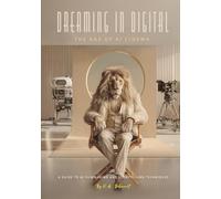 Dreaming in Digital "The Age of AI Cinema": A Guide to AI Filmmaking and Storytelling Techniques (Dreaming in Digital | Master AI Art and Design: A Guidebook Series)