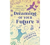 Dreaming of Your Future : Unlock the Precognitive Secrets of Your Mind