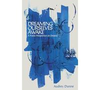 DREAMING OURSELVES AWAKE: A Poetic Perspective on Dreams
