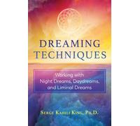 Dreaming Techniques : Working with Night Dreams, Daydreams, and Liminal Dreams