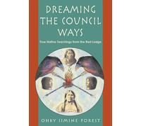 Dreaming the Council Ways: True Native American Teachings from the Red Lodge: True Native Teachings from the Red Lodge
