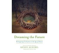 Dreaming the Future: Reimagining Civilization in the Age of Nature