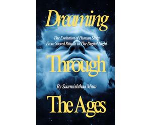 Dreaming Through The Ages: The Evolution of Human Sleep From Sacred Rituals to The Digital Age