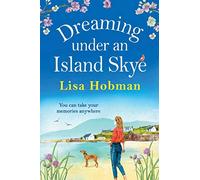 Dreaming Under An Island Skye: The perfect feel-good, romantic read from bestseller Lisa Hobman (The Skye Collection)