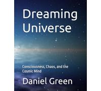 Dreaming Universe: Consciousness, Chaos, and the Cosmic Mind