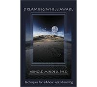Dreaming While Awake : Techniques for 24-Hour Lucid Dreaming