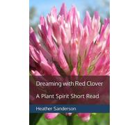 Dreaming with Red Clover: A Plant Spirit Short Read (Dreaming with the Plants)