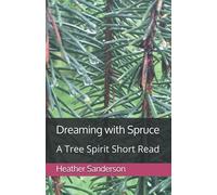 Dreaming with Spruce: A Tree Spirit Short Read (Dreaming with the Plants)