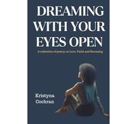 Dreaming with your Eyes Open: A Collection of Poetry on Love, Faith and Becoming