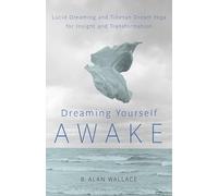 Dreaming Yourself Awake: Lucid Dreaming and Tibetan Dream Yoga for Insight and Transformation