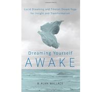 Dreaming Yourself Awake: Lucid Dreaming and Tibetan Dream Yoga for Insight and Transformation by B. Alan Wallace (2012-06-20)