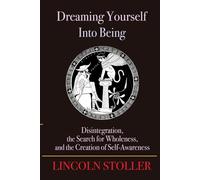 Dreaming Yourself Into Being: Disintegration, the Search for Wholeness, and the Creation of Self-Awareness (To Sleep, To Dream)