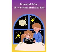 Dreamland Tales: Short Bedtime Stories for Kids: Magical Adventures and Gentle Lessons to Help Children Sleep Peacefully