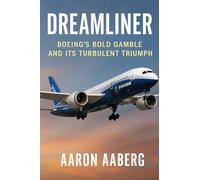 Dreamliner: Boeing's Bold Gamble and Its Turbulent Triumph