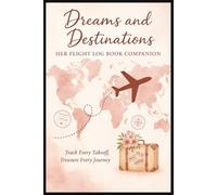 Dreams and Destinations Her Flight Log Book Companion: Pilot Notebook For Women To Track Destinations, Travel Memories & Details | Elegant Travel ... | Gift for Aviation Lovers & Adventurer