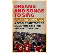 Dreams and Songs to Sing : A People's History of Liverpool FC from Shankly to Klopp